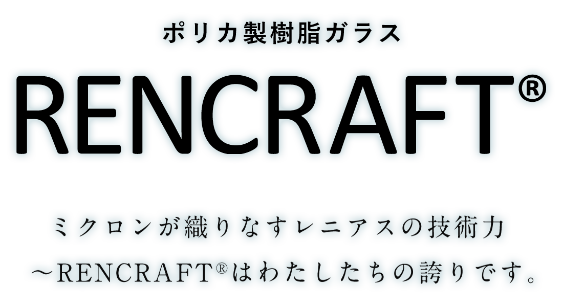 ポリカ製樹脂ガラス RENCRAFT ミクロンが織りなすレニアスの技術力 ～RENCRAFT®はわたしたちの誇りです。